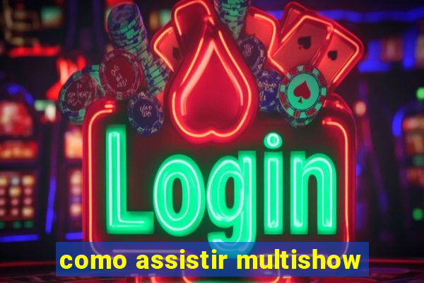 como assistir multishow